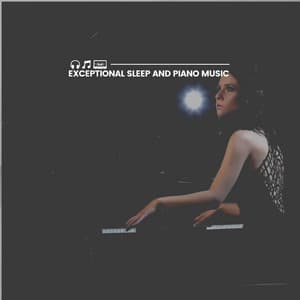 Exceptional Sleep and Piano Music - Piano for Studying