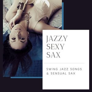 Jazzy Sexy Sax: Swing Jazz Songs & Sensual Sax - James Royale