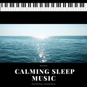 Peaceful Piano, Echoing Waves - Calming Sleep Music - Piano Waves