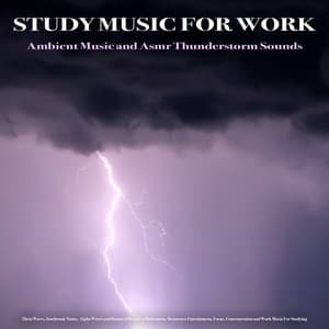 Study Music For Work: Ambient Music and Asmr Thunderstorm Sounds, Theta Waves, Isochronic Tones, Alpha Waves and Binaural Beats For Relaxation, Brainwave Entrainment, Focus, Concentration and Work Music For Studying - Binaural Beats Study Music