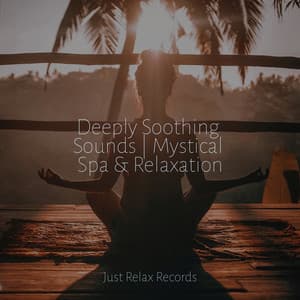 Deeply Soothing Sounds | Mystical Spa & Relaxation - Relaxing Music