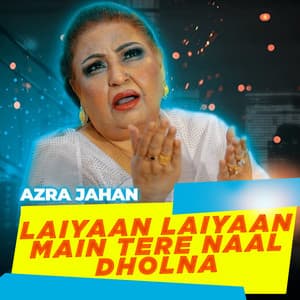 Laiyaan Laiyaan Main Tere Naal Dholna - Azra Jehan