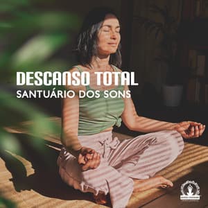 Descanso Total: Santuário dos Sons - Meditação e Espiritualidade Musica Academia