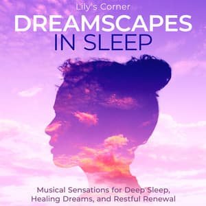 Dreamscapes in Sleep: Musical Sensations for Deep Sleep, Healing Dreams, and Restful Renewal - Lily's Corner