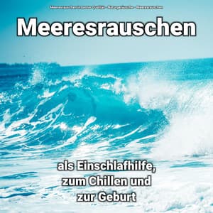 Meeresrauschen als Einschlafhilfe, zum Chillen und zur Geburt - Meeresrauschen in bester Qualität