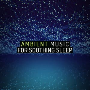 Ambient Music for Soothing Sleep - Ambient Music Sleep Therapy