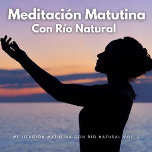 Meditación Matutina Con Río Natural Vol. 1 - Paisaje sonoro de la naturaleza