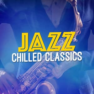 Jazz: Chilled Classics - Easy Listening Chilled Jazz