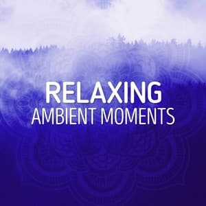 Relaxing Ambient Moments - Relaxation - Ambient
