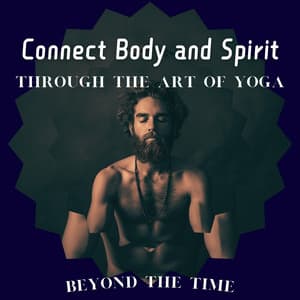Connect Body and Spirit Through the Art of Yoga - Beyond the Time