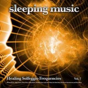 Sleeping Music: Healing Solfeggio Frequencies, Binaural Beats, Alpha Waves, Theta Waves, Delta Waves, Soothing Tones and Calm Music For Relaxation, Brainwave Entrainment and Deep Sleep, Vol. 7 - Solfeggio Healing Frequencies