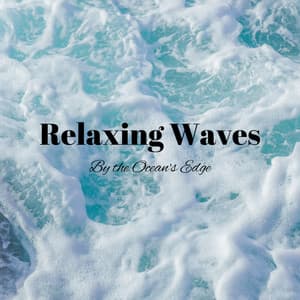 Relaxing Waves: By the Ocean's Edge - Relaxing Music for Stress Relief