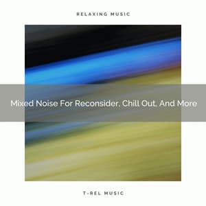 Mixed Noise For Reconsider, Chill Out, And More - Fan Noise for Sleep