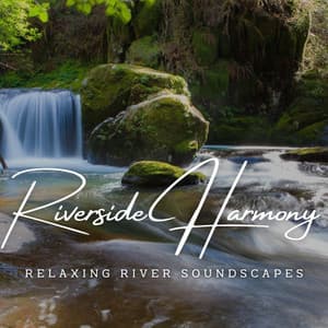 Riverside Harmony: Relaxing River Soundscapes - Eternal Waters