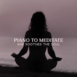 Piano to Meditate and Soothes the Soul - Instrumental Piano Academy