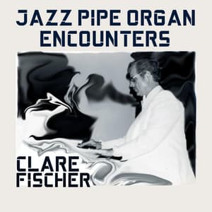 Jazz Pipe Organ Encounters - Clare Fischer