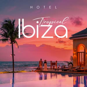 Hotel Tropical Ibiza: Chill Beach Songs, Beach Party Music Ibiza Lounge Instrumentals, Exotic Chillhouse, Sensual Summer Vibe - Lounge Bar Ibiza