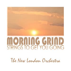 Morning Grind, Strings To Get You Going Volume One - The New London Orchestra