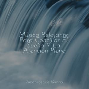Música Relajante Para Conciliar El Sueño Y La Atención Plena - Música ambiental relajante