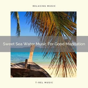 Sweet Sea Water Music For Good Meditation - Eternal Relax