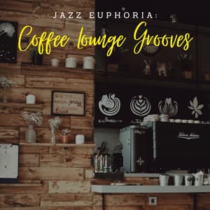 Jazz Euphoria: Coffee Lounge Grooves - Chill Vibes for Coffee Shops