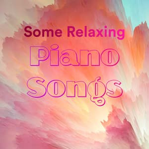 Some Relaxing Piano Songs - Some Relaxing Piano Music