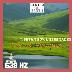 River of Harmony: 639 Hz Tibetan Bowl Serenades - Center of Earth