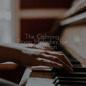 The Calming Piano Melodies for Relaxation - Ivory Mood