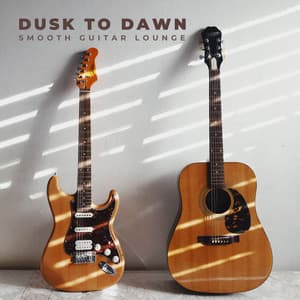 Dusk to Dawn: Soft Guitar Music - Smooth Guitar Lounge
