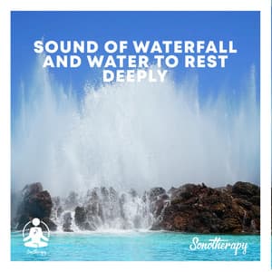 Sound of Waterfall and Water to Rest Deeply - Sonotherapy