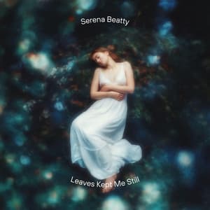 Leaves Kept Me Still - Serena Beatty