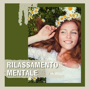 Rilassamento Mentale: Musica per Distendere la Mente e Ritrovare la Serenità - Musica Rilassante & Benessere