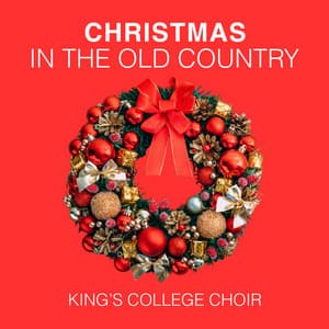 Christmas in the Old Country - King's College Choir