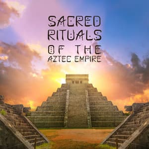 Sacred Rituals of the Aztec Empire - Body Harmony Music Consort