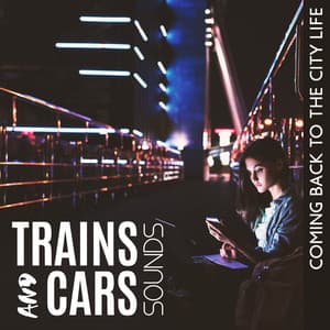 Trains And Cars Sounds – Coming Back To The City Life - City Turner