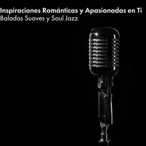 Inspiraciones Románticas y Apasionadas en Ti - Baladas Suaves y Soul Jazz - Zona de Música Erótica