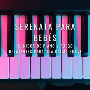 Serenata Para Bebés: Sonidos De Piano Y Fuego Relajantes Para Una Calma Suave - Clásicos relajantes del piano para bebés que duermen