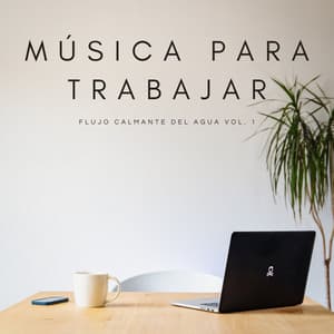Música Para Trabajar: Flujo Calmante Del Agua Vol. 1 - Música de Concentración