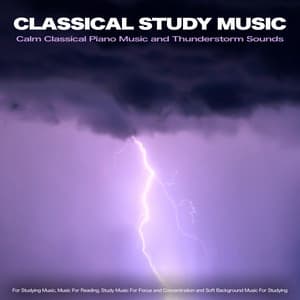 Classical Study Music: Calm Classical Piano Music and Thunderstorm Sounds For Studying Music, Music For Reading, Study Music For Focus and Concentration and Soft Background Music For Studying - Classical Study Music
