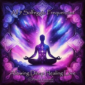 All 9 Solfeggio Frequencies: Allowing Deep Healing Love - PowerThoughts Meditation Club