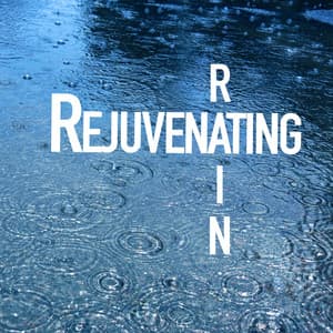 Rejuvenating Rain - The Relaxing Sounds of Water