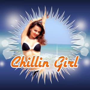 Chillin Girl – Summer Vibes of Chill Out Music for Total Relaxation, Just Relax, Lounge Ambient, Chilling, Music Therapy, Spiritual Chill - The Best Of Chill Out Lounge