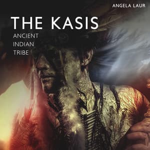 The Kasis Ancient Indian Tribe: Prophetic Dreams, Profound Music of a Free Nation, Immersion in History, Power of the Tribe - Angela Laur
