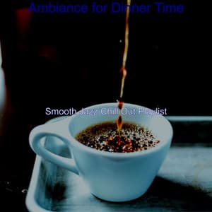 Ambiance for Dinner Time - Smooth Jazz Chill Out Playlist