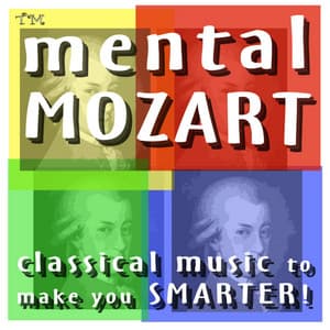 Mental Mozart: Classical Music to Make You Smarter - The Relaxing Classical Music Collection