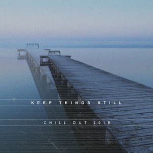Keep Things Still - Chill Out 2018