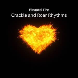 Binaural Fire: Crackle and Roar Rhythms - Sounds of Fire for Sleep