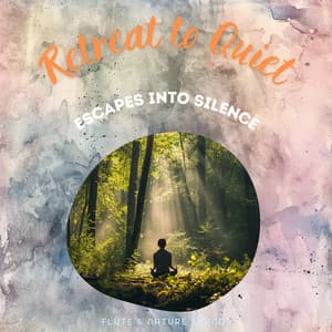 Retreat to Quiet: Escapes into Silence - Flute & Nature Sounds