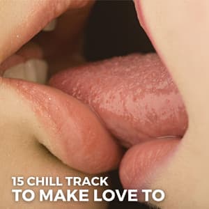 15 Chill Track To Make Love To - Sexy Chillout Music Zone