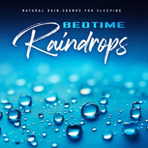 Bedtime Raindrops - Natural Rain Sounds for Sleeping